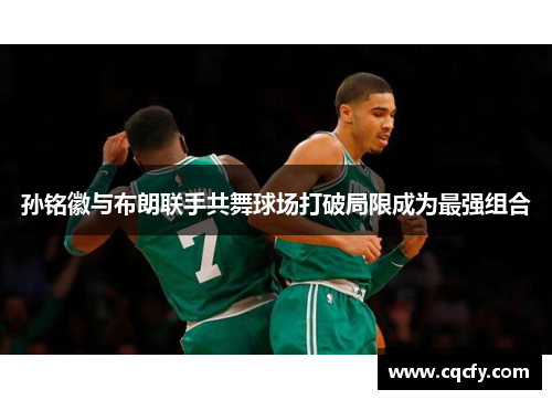 孙铭徽与布朗联手共舞球场打破局限成为最强组合