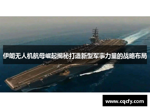 伊朗无人机航母崛起揭秘打造新型军事力量的战略布局
