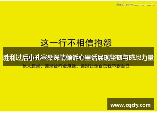 胜利过后小孔塞桑深情倾诉心里话展现坚韧与感恩力量