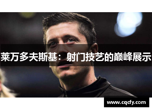 莱万多夫斯基：射门技艺的巅峰展示