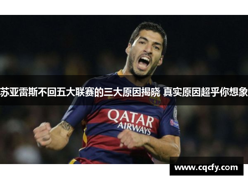 苏亚雷斯不回五大联赛的三大原因揭晓 真实原因超乎你想象