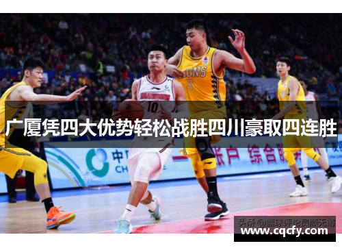 广厦凭四大优势轻松战胜四川豪取四连胜 广厦凭四大优势轻松战胜四川豪取四连胜