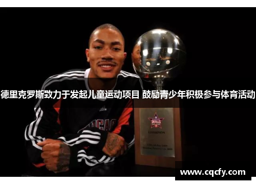 德里克罗斯致力于发起儿童运动项目 鼓励青少年积极参与体育活动